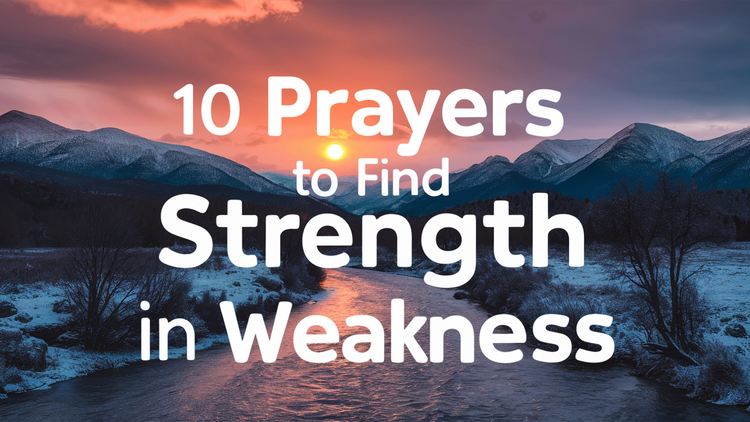 10 Prayers to Find Strength in Weakness and Rise Above Insecurity