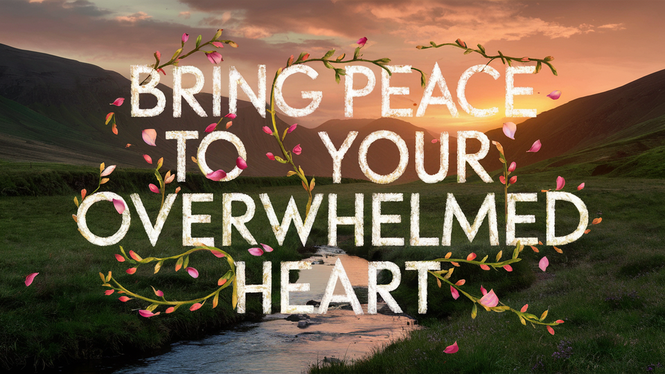 Bring Peace to Your Overwhelmed Heart